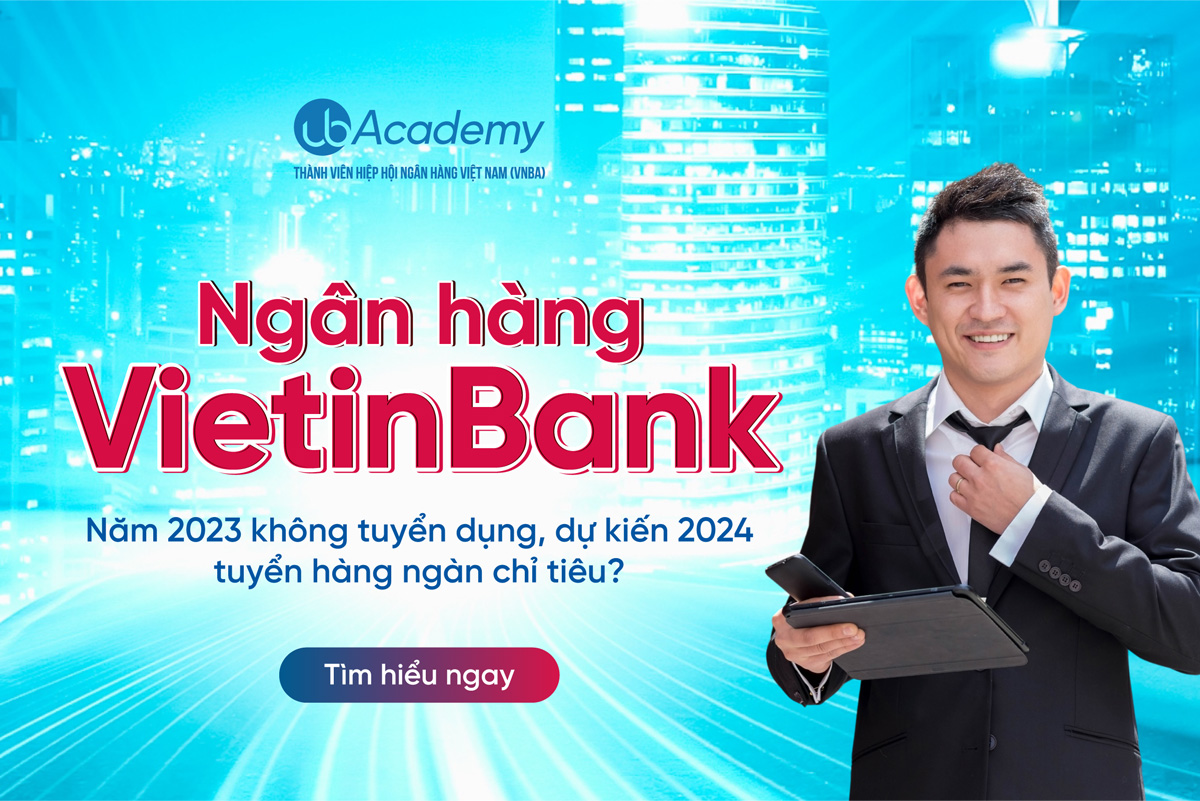 Ngân hàng VietinBank: Năm 2023 không tuyển dụng, dự kiến 2024 tuyển hàng ngàn chỉ tiêu ?