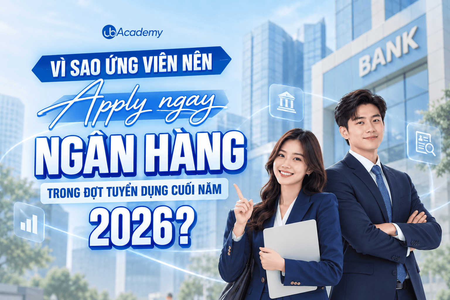 VÌ SAO ỨNG VIÊN NÊN APPLY NGAY NGÂN HÀNG TRONG ĐỢT TUYỂN DỤNG CUỐI NĂM 2026?