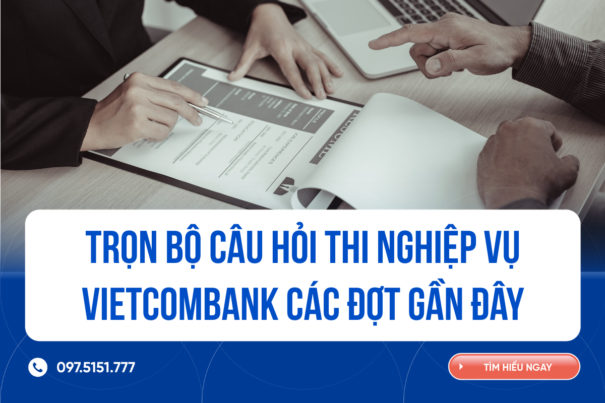 Trọn bộ câu hỏi thi nghiệp vụ Vietcombank các đợt gần nhất