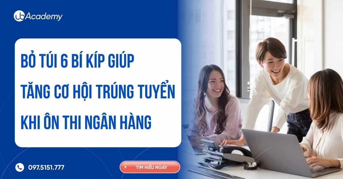 Bỏ túi 6 bí kíp giúp tăng cơ hội trúng tuyển khi ôn thi ngân hàng 
