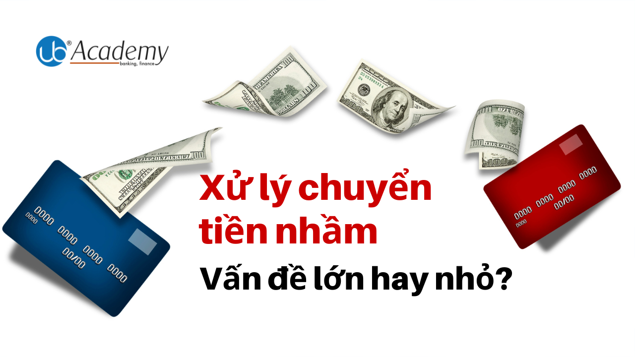 Xử lý chuyển tiền nhầm – Vấn đề lớn hay nhỏ?