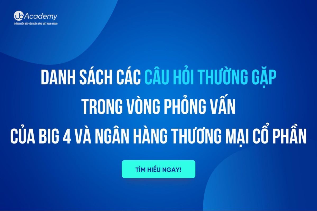 Danh Sách Các Câu Hỏi Thường Gặp Trong Vòng Phỏng Vấn Của Big 4 Và Ngân Hàng Thương Mại Cổ Phần