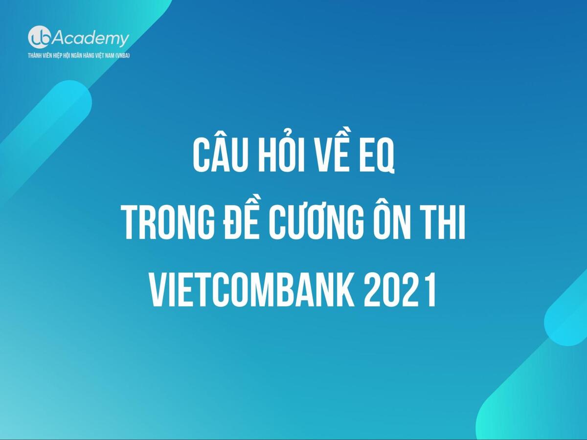 Câu hỏi về EQ trong đề cương ôn thi Vietcombank 2021