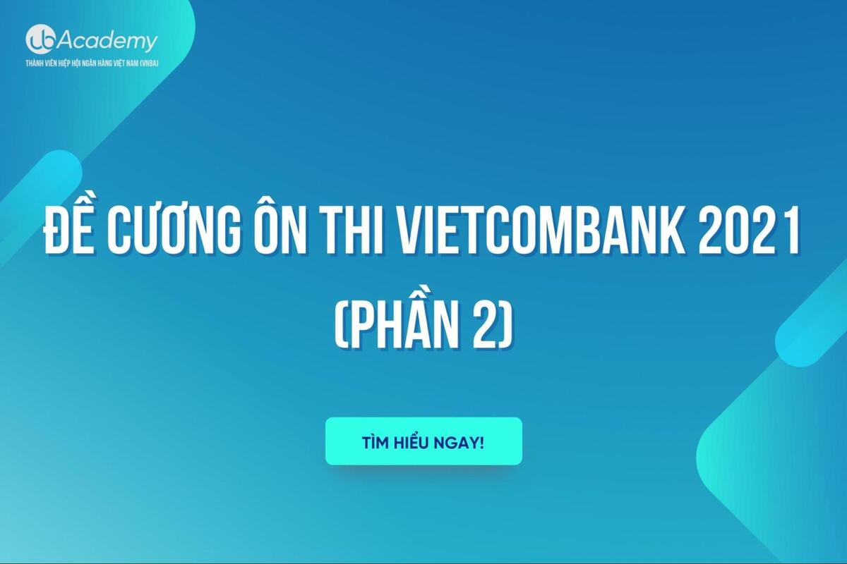 Đề cương ôn thi Vietcombank 2021 (Phần 2)