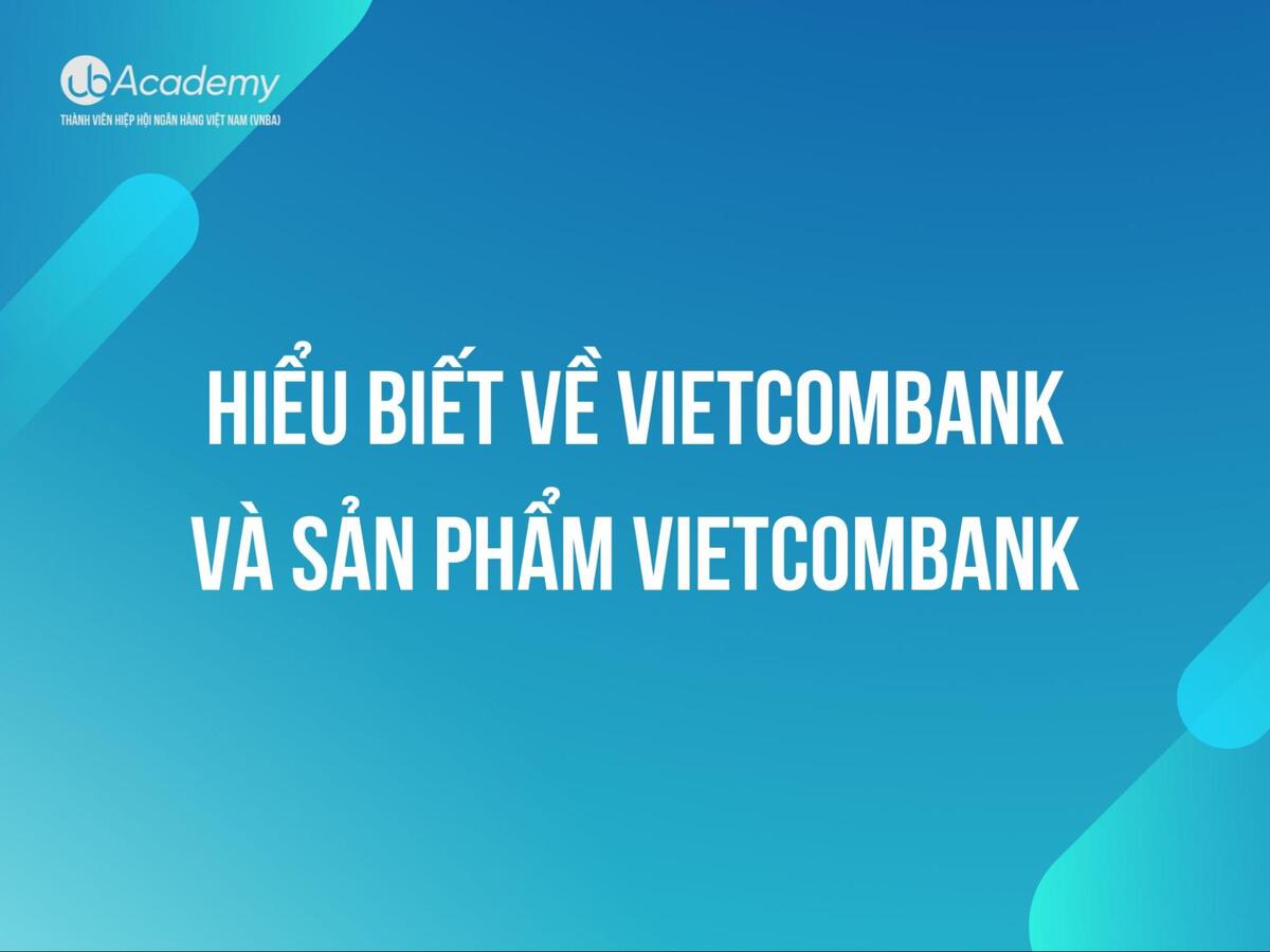 Hiểu biết về Vietcombank & Sản phẩm Vietcombank