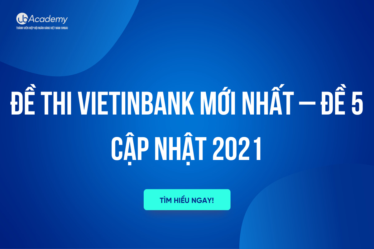 Đề Thi VietinBank Mới Nhất – Đề 5 (Cập Nhật 2021)