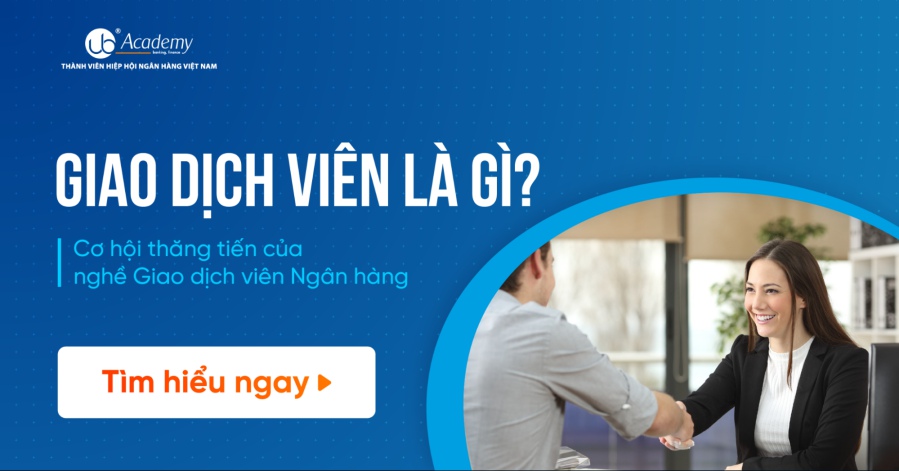 Giao dịch viên là gì? Cơ hội thăng tiến của nghề Giao dịch viên Ngân hàng