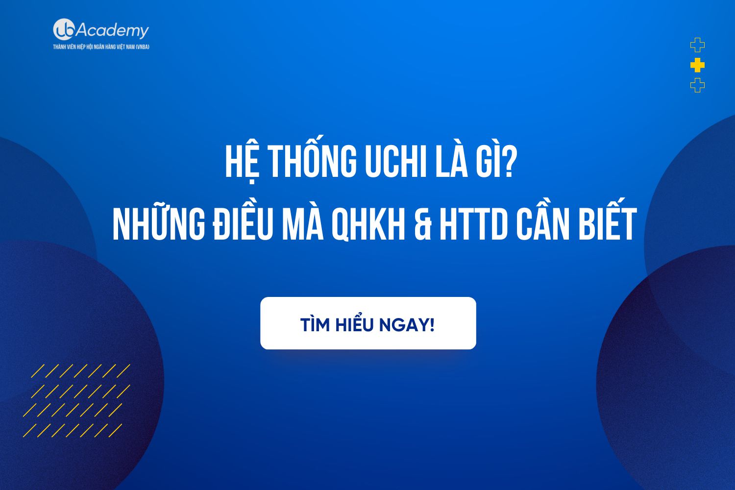 Hệ thống UCHI là gì? Những điều mà QHKH & HTTD cần biết