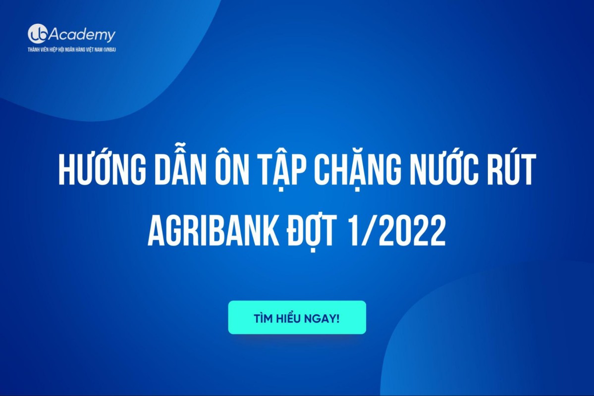 Hướng dẫn ôn tập chặng nước rút Agribank đợt 1/2022