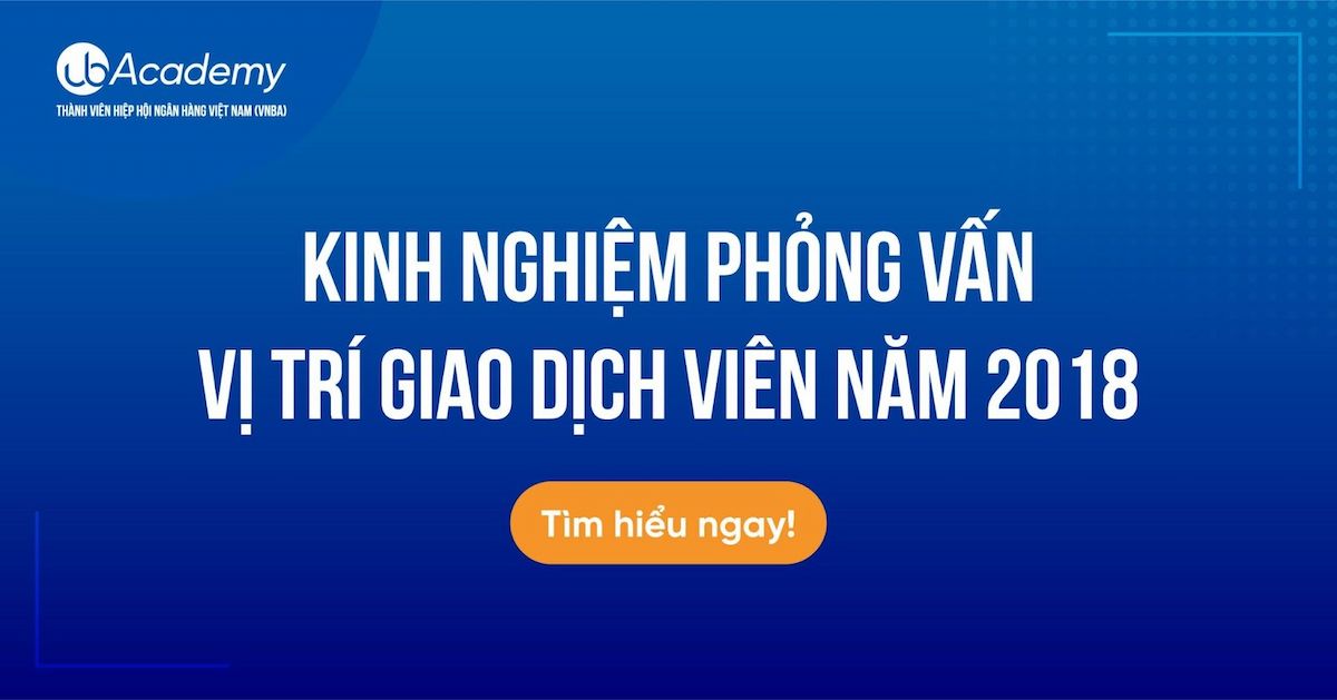 Kinh Nghiệm Phỏng Vấn Vị Trí Giao Dịch Viên Năm 2018 (P2)