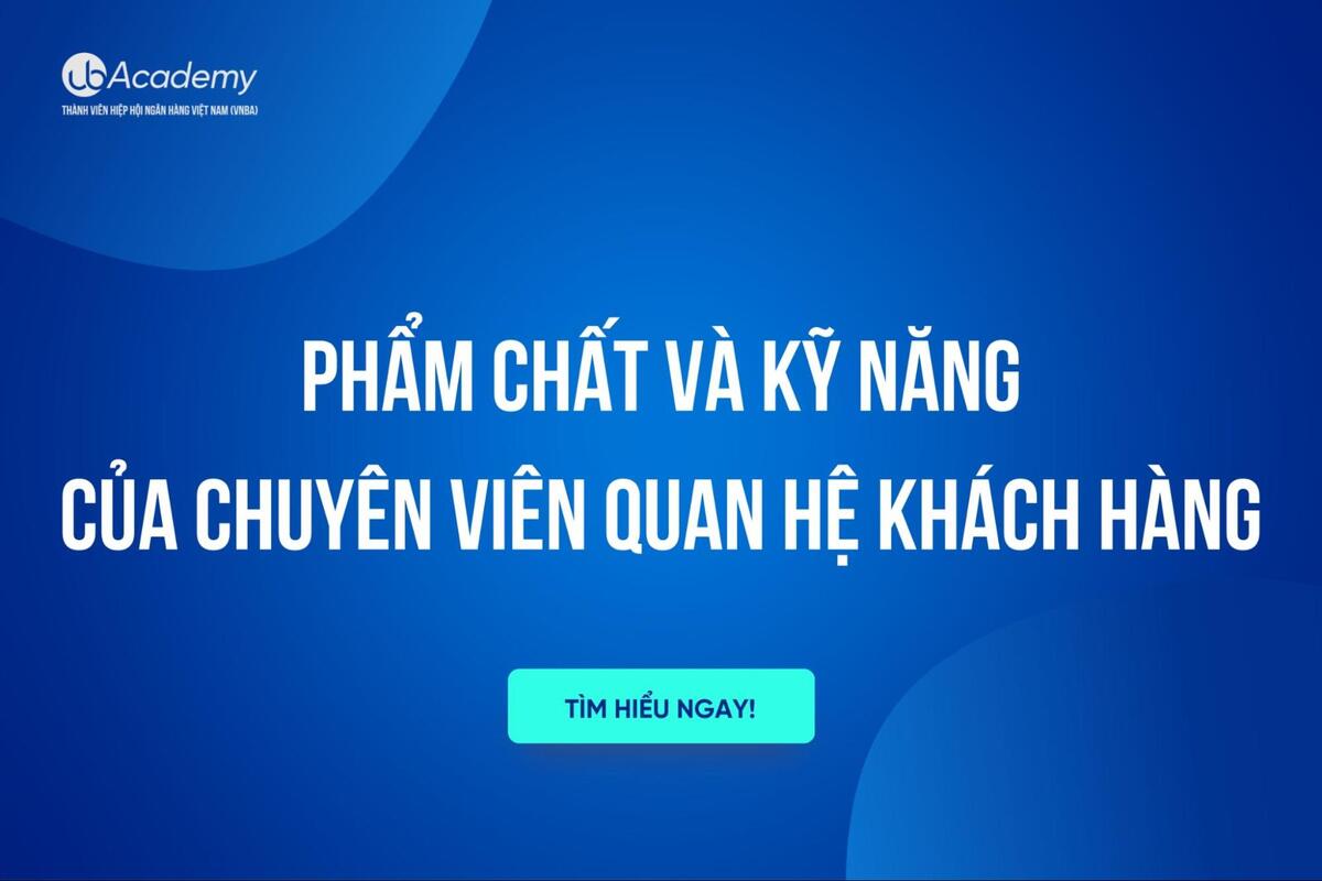 Phẩm Chất Và Kỹ Năng Của Chuyên Viên Quan Hệ Khách Hàng