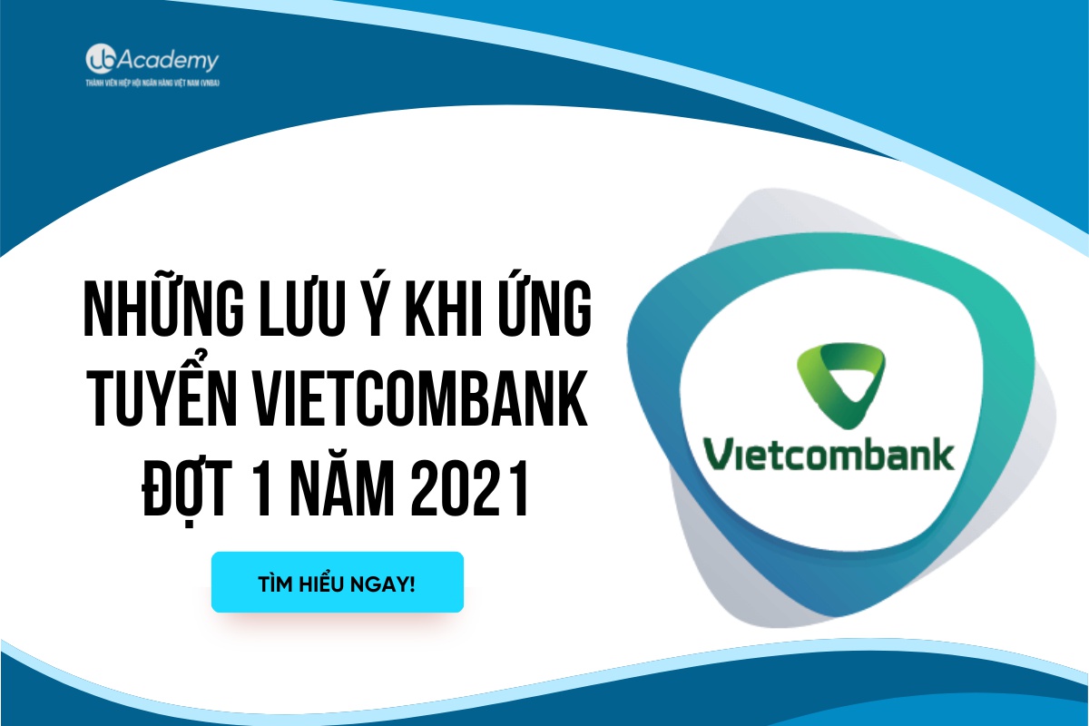 Những lưu ý khi ứng tuyển Vietcombank đợt 1 năm 2021