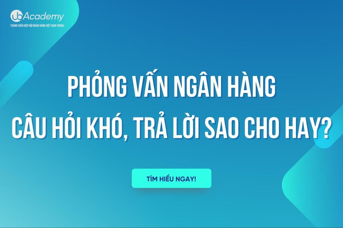 Phỏng Vấn Ngân Hàng – Câu Hỏi Khó, Trả Lời Sao Cho Hay?