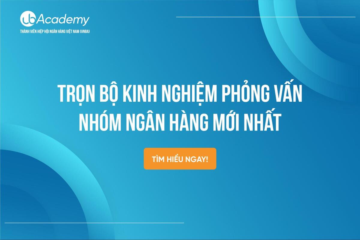 Trọn Bộ Kinh Nghiệm Phỏng Vấn Nhóm Ngân Hàng Mới Nhất