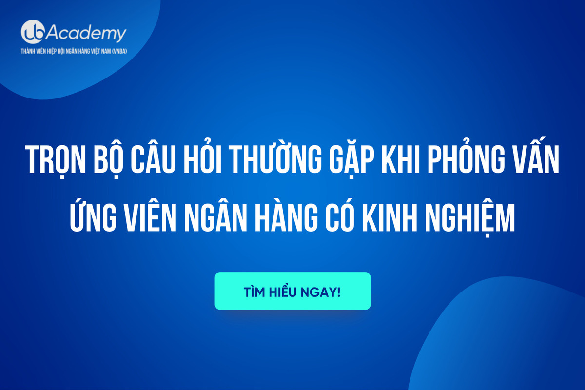 Trọn Bộ Câu Hỏi Thường Gặp Khi Phỏng Vấn Ứng Viên Ngân Hàng Có Kinh Nghiệm