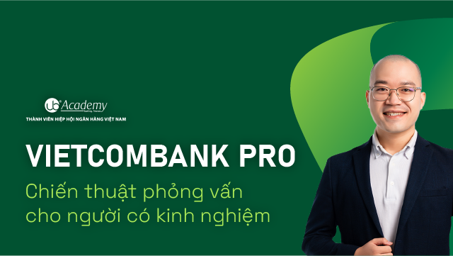 Vietcombank Pro – Chiến thuật Phỏng vấn cho người có kinh nghiệm