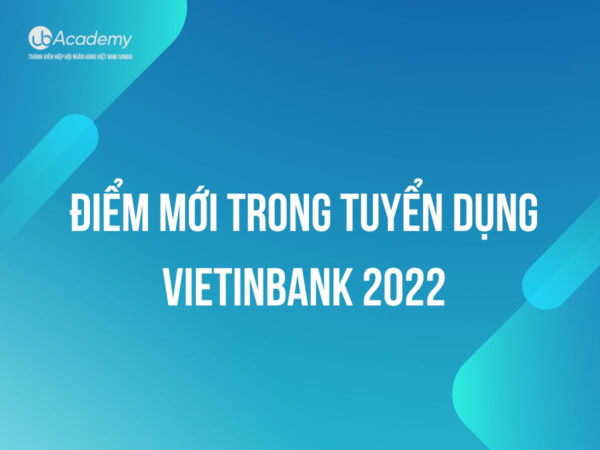 Điểm mới trong Tuyển dụng VietinBank 2022