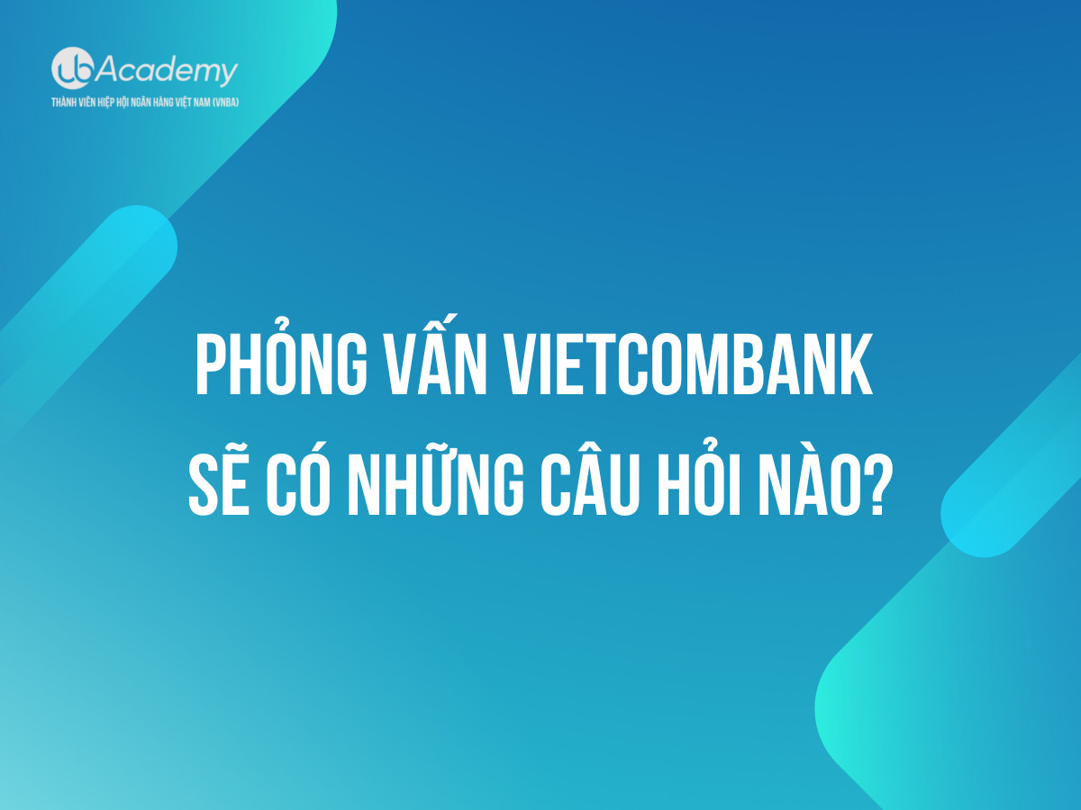 Phỏng vấn Vietcombank sẽ có những câu hỏi nào